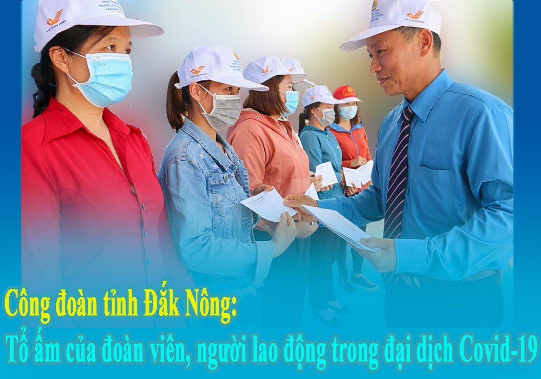 Công đoàn tỉnh Đắk Nông: Tổ ấm của đoàn viên, người lao động trong đại dịch Covid-19